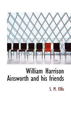 William Harrison Ainsworth and His Friends 1117417255 Book Cover