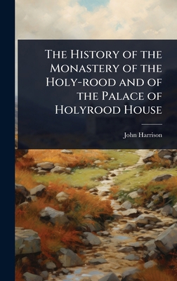 The History of the Monastery of the Holy-rood a... 1024067041 Book Cover