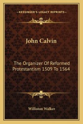 John Calvin: The Organizer Of Reformed Protesta... 1162946431 Book Cover