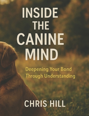 Inside the Canine Mind: Deepening Your Bond Thr... B0FXFWVPSR Book Cover