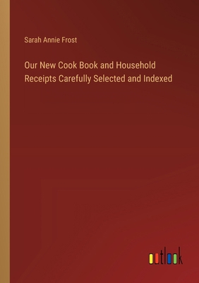 Our New Cook Book and Household Receipts Carefu... 338535790X Book Cover