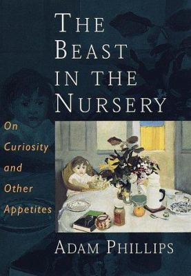 The Beast in the Nursery: On Curiosity and Othe... 0375400494 Book Cover