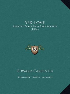 Sex-Love: And Its Place In A Free Society (1894) 1169456073 Book Cover