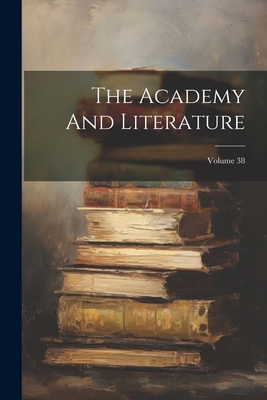 The Academy And Literature; Volume 38 1021851493 Book Cover