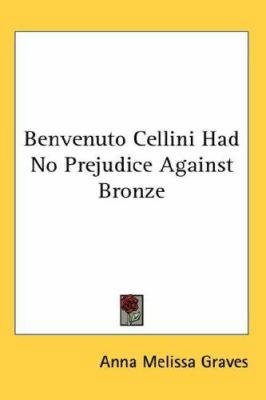 Benvenuto Cellini Had No Prejudice Against Bronze 0548058350 Book Cover