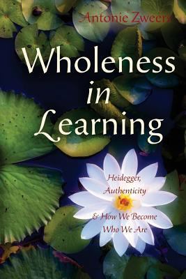 Wholeness in Learning: Heidegger, Authenticity,... 0992831342 Book Cover