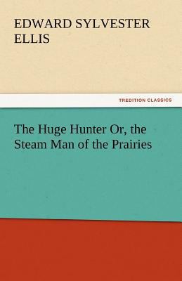 The Huge Hunter Or, the Steam Man of the Prairies 3842430388 Book Cover