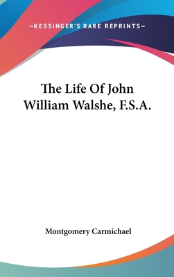 The Life Of John William Walshe, F.S.A. 0548539014 Book Cover