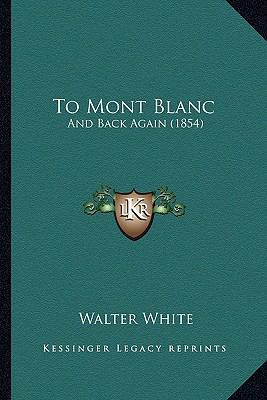 To Mont Blanc: And Back Again (1854) 1165149141 Book Cover