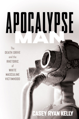 Apocalypse Man: The Death Drive and the Rhetori... 0814255787 Book Cover