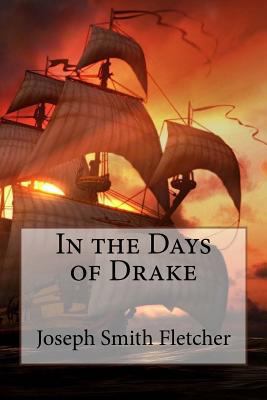 In the Days of Drake Joseph Smith Fletcher 1546362215 Book Cover