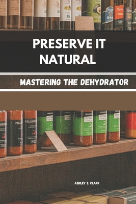 Preserve It Natural: Mastering the Dehydrator B0F3VZ4MF9 Book Cover