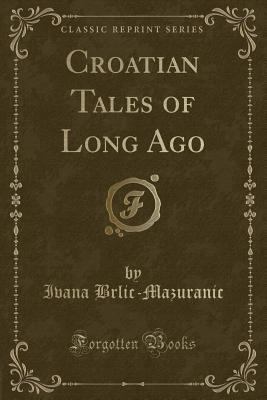 Croatian Tales of Long Ago (Classic Reprint) 1332117694 Book Cover