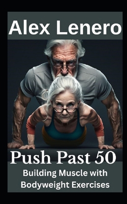 Push Past 50: Building Muscle with Bodyweight E... B0C12HJB6T Book Cover