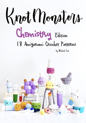 KnotMonsters : Chemistry edition: 18 Amigurumi Crochet Patterns