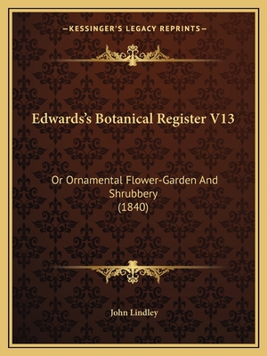 Edwards's Botanical Register V13: Or Ornamental... 1164628984 Book Cover