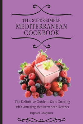 The Super-Simple Mediterranean Cookbook: The De... 1802693939 Book Cover