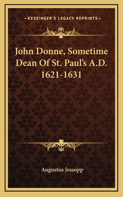 John Donne, Sometime Dean of St. Paul's A.D. 16... 1163477990 Book Cover