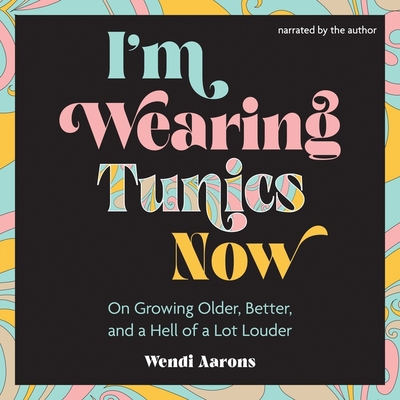 I'm Wearing Tunics Now: On Growing Older, Bette... B0C7CWN8HC Book Cover