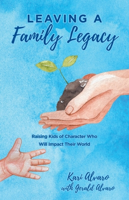 Leaving a Family Legacy: Raising Kids of Charac... B0BT799CLG Book Cover