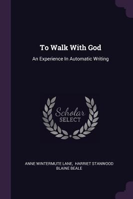 To Walk With God: An Experience In Automatic Wr... 1378524020 Book Cover