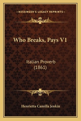 Who Breaks, Pays V1: Italian Proverb (1861) 1167218302 Book Cover