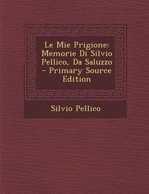 Le Mie Prigione: Memorie Di Silvio Pellico, Da ... [Italian] 1293558435 Book Cover