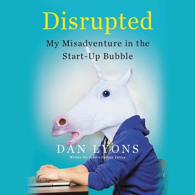 Disrupted: My Misadventure in the Start-Up Bubble 1478939435 Book Cover