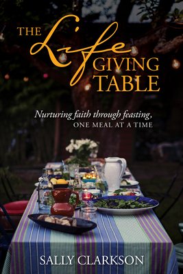 The Lifegiving Table: Nurturing Faith Through F... 1496414209 Book Cover