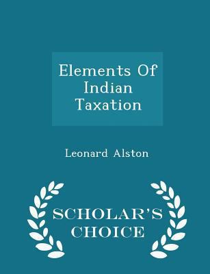 Elements of Indian Taxation - Scholar's Choice ... 129839144X Book Cover