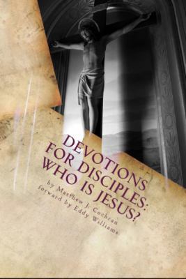 Devotions for Disciples: Who Is Jesus? 0615574130 Book Cover