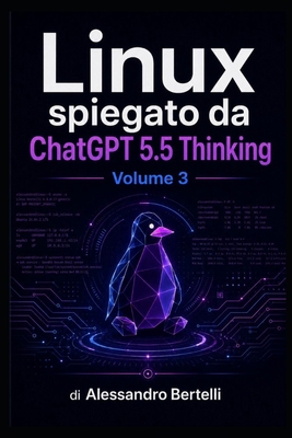 LiNUX spiegato da GPT 5.5 Thinking: Volume 3 [Italian] B0H8ZWNRS7 Book Cover