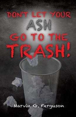Don't Let Your Ash Go To The Trash! 1498466230 Book Cover