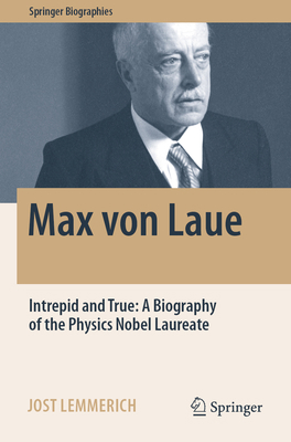 Max Von Laue: Intrepid and True: A Biography of... 3030947017 Book Cover