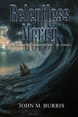 Relentless Mercy: A Sermonic Commentary on Jonah B0DT2XTGZ5 Book Cover