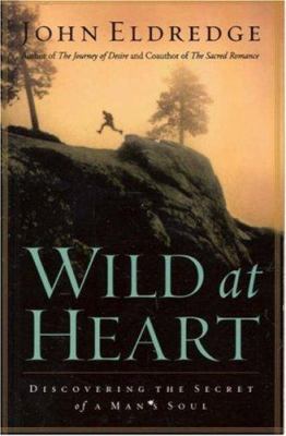 Wild at Heart: Discovering the Secret of a Man'... 0785266941 Book Cover