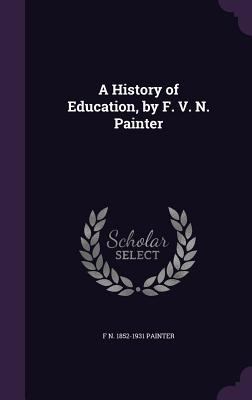 A History of Education, by F. V. N. Painter 1341148041 Book Cover