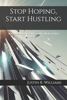 Stop Hoping, Start Hustling: Success Doesn't Gi... B0DXHM4HDC Book Cover