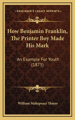 How Benjamin Franklin, The Printer Boy Made His... 1166655172 Book Cover