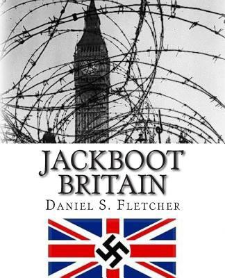Jackboot Britain: The Alternate History - Hitle... 1500556270 Book Cover