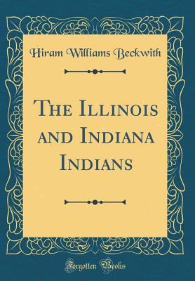 The Illinois and Indiana Indians (Classic Reprint) 0331708264 Book Cover