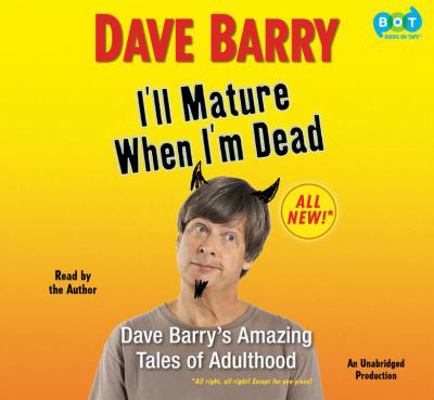 I'll Mature When I'm Dead: Dave Barry's Amazing... 0307737764 Book Cover