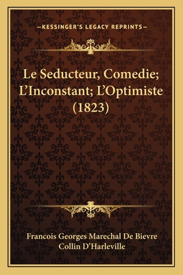 Le Seducteur, Comedie; L'Inconstant; L'Optimist... [French] 116699290X Book Cover