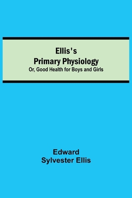 Ellis's Primary Physiology; Or, Good Health for... 9354751911 Book Cover