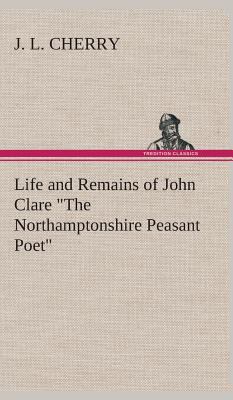 Life and Remains of John Clare "The Northampton... 3849523888 Book Cover