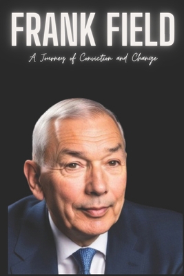 Frank Field: A Journey of Conviction and Chang B0CSDX69PH Book Cover