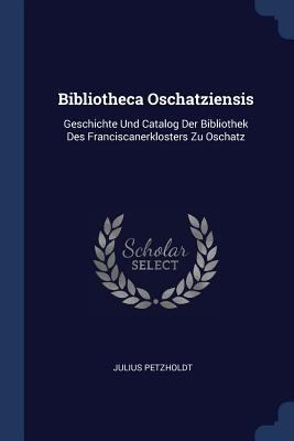 Bibliotheca Oschatziensis: Geschichte Und Catal... 1377077918 Book Cover