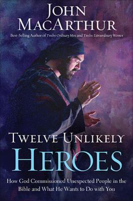 Twelve Unlikely Heroes: How God Commissioned Un... 1400274842 Book Cover