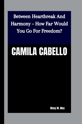 Camila Cabello: Between Heartbreak And Harmony ... B0FV8633V1 Book Cover