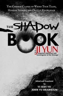 The Shadow Book of Ji Yun : The Chinese Classic of Weird True Tales, Horror Stories, and Occult Knowledge
